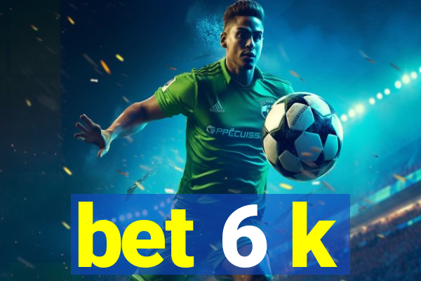bet 6 k